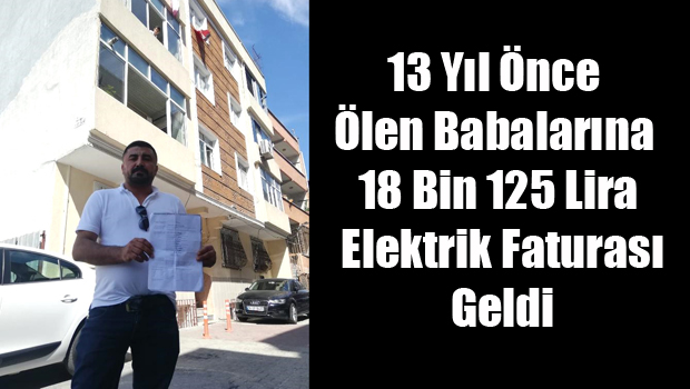 13 Yıl Önce Ölen Babalarına 18 Bin 125 Lira Elektrik Faturası Geldi