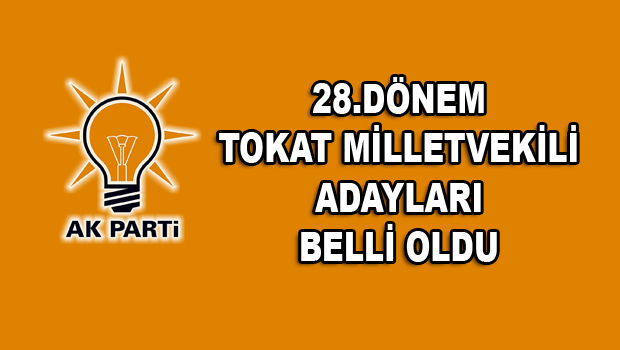 AK PARTİ TOKAT MİLLETVEKİLİ ADAYLARI BELLİ OLDU