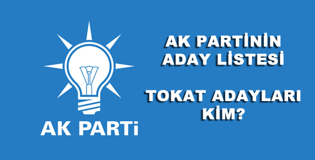 AK PARTİNİN ADAY LİSTESİ TOKAT ADAYLARI KİM?