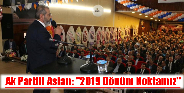 Ak Partili Aslan 2019 Dönüm Noktamız