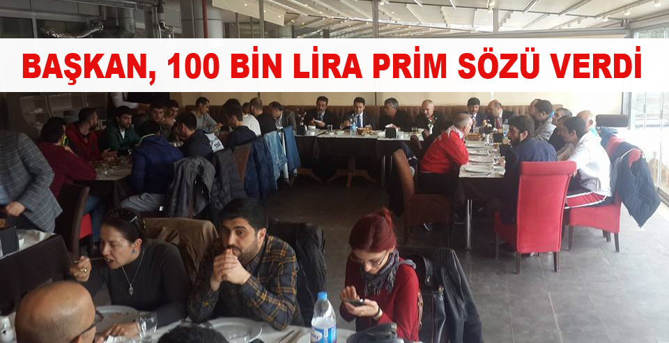 BAŞKAN, 100 BİN LİRA PRİM SÖZÜ VERDİ