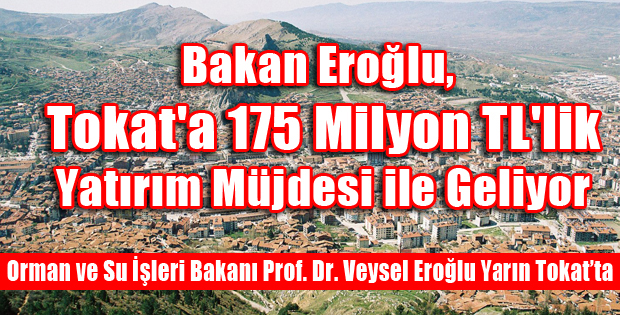 Bakan Eroğlu, Tokat'a 175 Milyon TL'lik Yatırım Müjdesi ile Geliyor