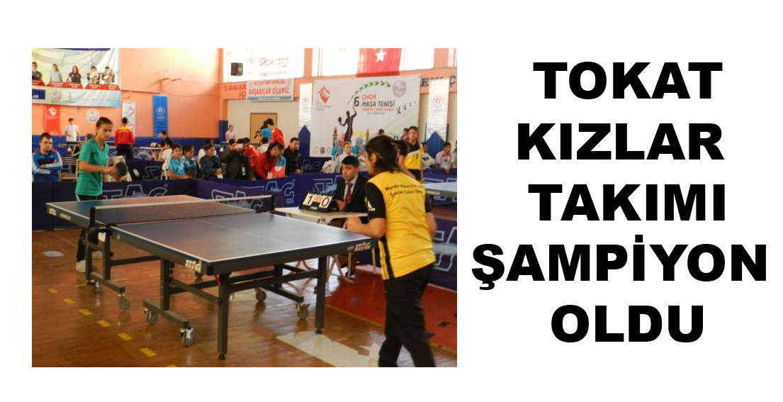 ÇHGM 6. Türkiye Masa Tenisi Şampiyonu Tokatlı Kızlar Oldu