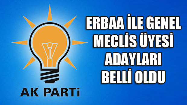 ERBAA AK PARTİ İL GENEL MECLİS ÜYESİ ADAYLARI BELLİ OLDU