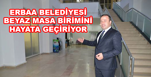 ERBAA BELEDİYESİNDE BEYAZ MASA KURULUYOR