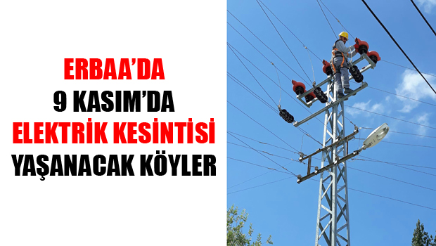 ERBAA'DA 6 KÖYDE ELEKTRİK KESİNTİSİ YAŞANACAK