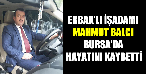 ERBAA'LI İŞADAMI MAHMUT BALCI BURSA'DA VEFAT ETTİ