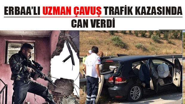 ERBAALI UZMAN ÇAVUŞ TRAFİK KAZASINDA CAN VERDİ