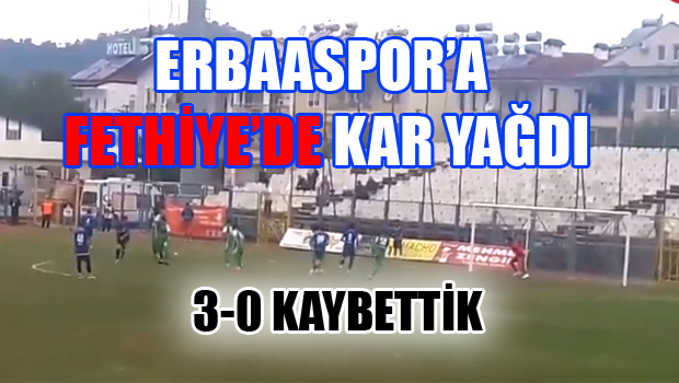 ERBAASPOR FETHİYEDE 3 PUANI 3 GOLLE BIRAKTI