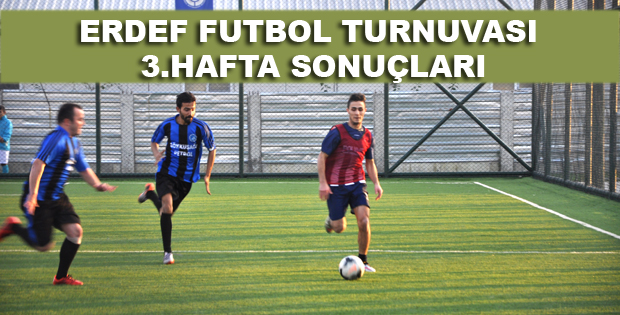 ERDEF FUTBOL TURNUVASI 3.HAFTA SONUÇLARI