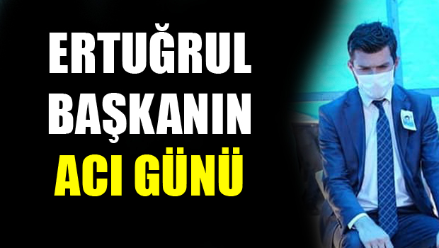 Erbaa Belediye Başkanı Ertuğrul KARAGÖL'ün Acı Günü