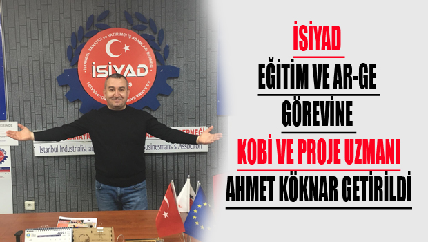 İSİYAD EĞİTİM VE AR-GE GÖREVİNE KOBİ VE PROJE UZMANI AHMET KÖKNAR GETİRİLDİ.