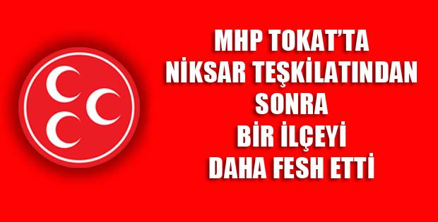 MHP Artova İlçe Teşkilatı Feshedildi