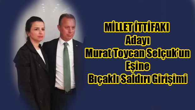 MİLLET İTTİFAKI BAŞKAN ADAYI SELÇUK'UN EŞİNE SALDIRI