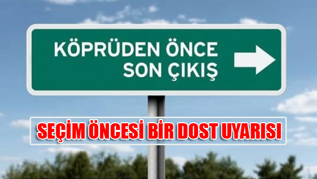 SEÇİM ÖNCESİ BİR DOST UYARISI