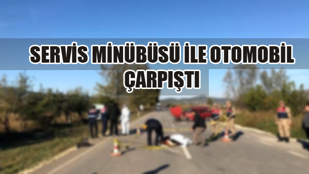 SERVİS MİNÜBÜSÜ İLE OTOMOBİL ÇARPIŞTI