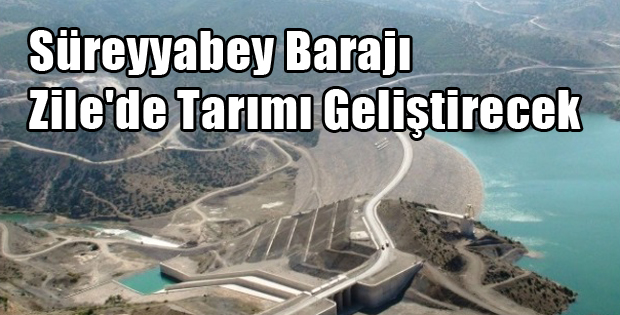 Süreyyabey Barajı ile Zile Tarımına Can Suyu