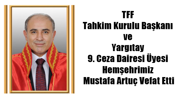 TFF, Tahkim Kurulu Başkanı ve Yargıtay 9. Ceza Dairesi Üyesi Hemşehrimiz Mustafa Artuç Vefat Etti