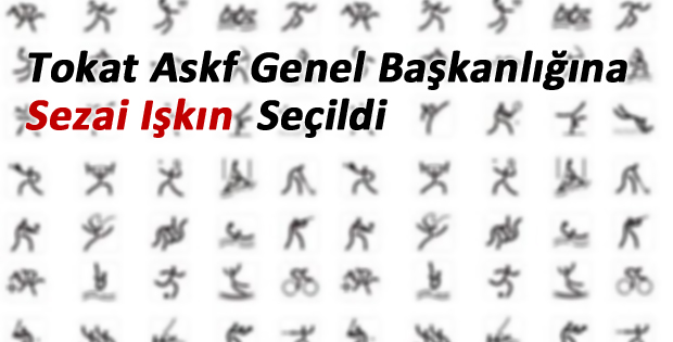 Tokat Askf Genel Başkanlığına Sezai Işkın  Seçildi