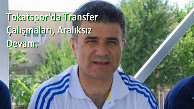Tokatspor'da Transfer Çalışmaları, Aralıksız Devam Ediyor.