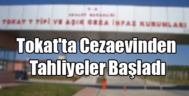 Tokat'ta Cezaevinden Tahliyeler Başladı