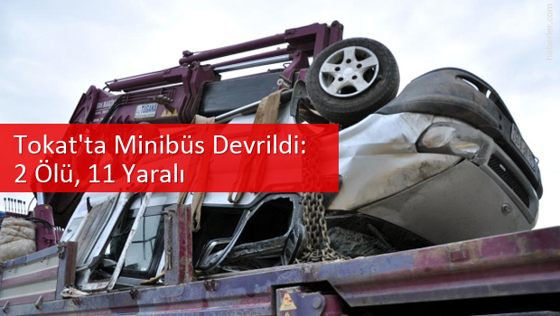 Tokat'ta Minibüs Devrildi: 2 Ölü, 11 Yaralı