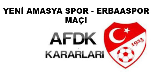 YENİ AMASYA SPOR ERBAASPOR AFDK KARARLARI