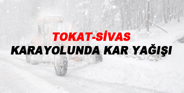 TOKAT-SİVAS Karayolunda Kar Yağışı - Trafik