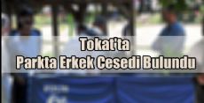  Tokat'ta Parkta Erkek Cesedi Bulundu