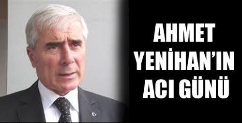 AHMET YENİHAN'IN ANNESİ VEFAT ETTİ