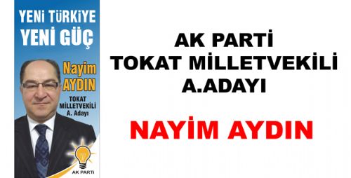 AK PARTİ TOKAT MİLLETVEKİLİ A.ADAYI NAYİM AYDIN