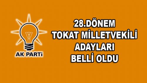 AK PARTİ TOKAT MİLLETVEKİLİ ADAYLARI BELLİ OLDU