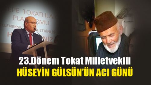 Ak Parti 23.Dönem Tokat Milletvekili Hüseyin Gülsün'ün Acı günü