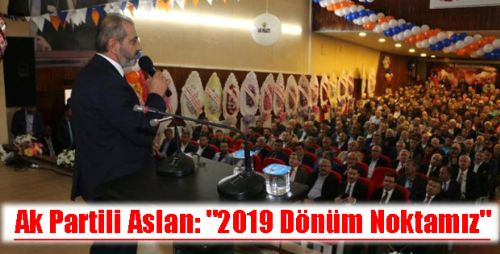 Ak Partili Aslan  2019 Dönüm Noktamız