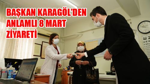 BAŞKAN KARAGÖL'DEN 8 MART ZİYARETİ