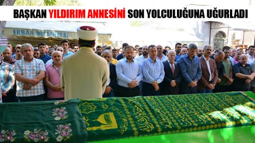 BAŞKAN YILDIRIM ANNESİ SON YOLCULUĞUNA UĞURLADI