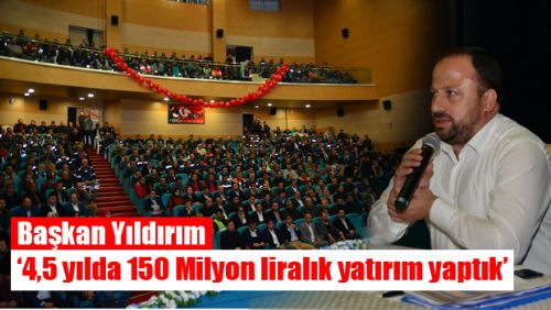 Başkan Yıldırım 4,5 yılda 150 Milyon liralık yatırım yaptık