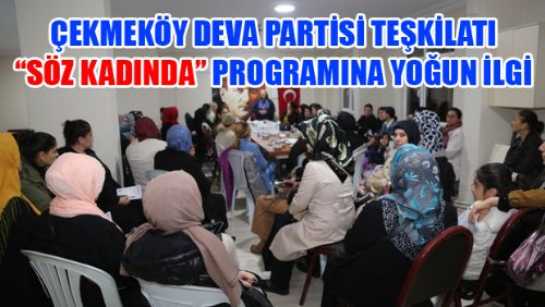 DEVA PARTİSİ SÖZ KADINDA ÇEKMEKÖY ETKİNLİĞİ YOĞUN İLGİ GÖRDÜ