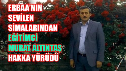 ERBAA MESLEKİ EĞİTİM MERKEZİ MÜDÜRÜ MURAT ALTINTAŞ VEFAT ETTİ