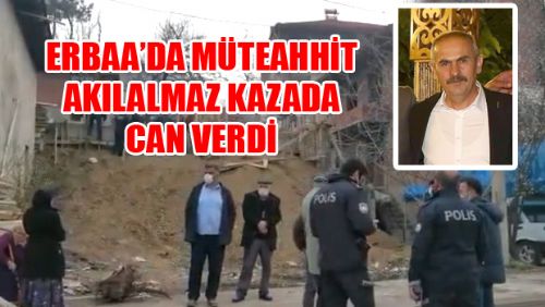 ERBAADA AKIL ALMAZ KAZA MÜTEAHHİTİN HAYATINA MALOLDU