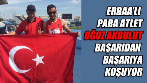 ERBAA'LI PARA ATLET OĞUZ AKBULUT BAŞARIDAN BAŞARIYA KOŞUYOR