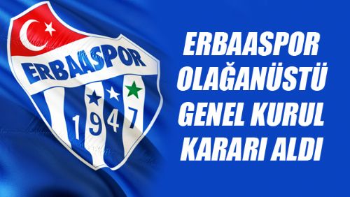 ERBAASPOR KULÜBÜ OLAĞAN ÜSTÜ GENEL KURUL KARARI ALDI