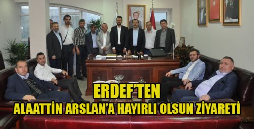 ERDEF'TEN ALAATTİN ARSLAN'A HAYIRLI OLSUN ZİYARETİ