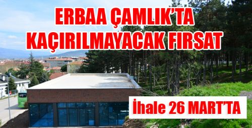 ERBAA ÇAMLIK KAFE RESTAURANT İHALESİ 26 MART'TA