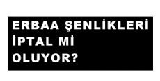 Erbaa Şenlikleri İptal mi Oluyor?