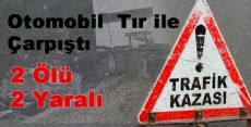 Erbaa'da Otomobil ile Tır Çarpıştı 2 Ölü, 2 Yaralı