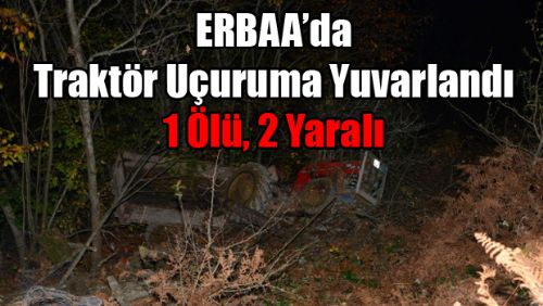 Erbaa'da Traktör Uçuruma Yuvarlandı: 1 Ölü, 2 Yaralı