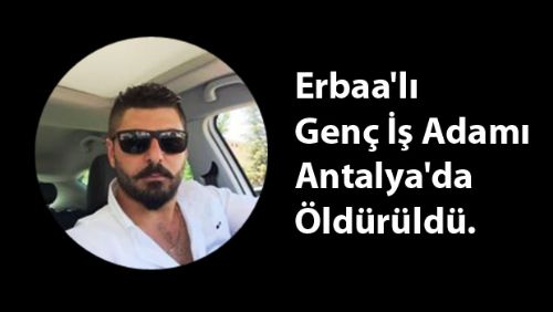 Erbaa'lı Genç İş Adamı Antalya'da Öldürüldü