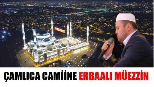 HÜSEYİN AKBULUT ÇAMLICA CAMİİ MÜEZZİNİ OLDU