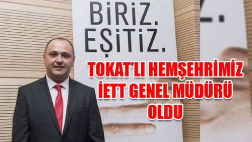 İETT GENEL MÜDÜRLÜĞÜNE TOKAT'LI HEMŞEHRİMİZ ATANDI